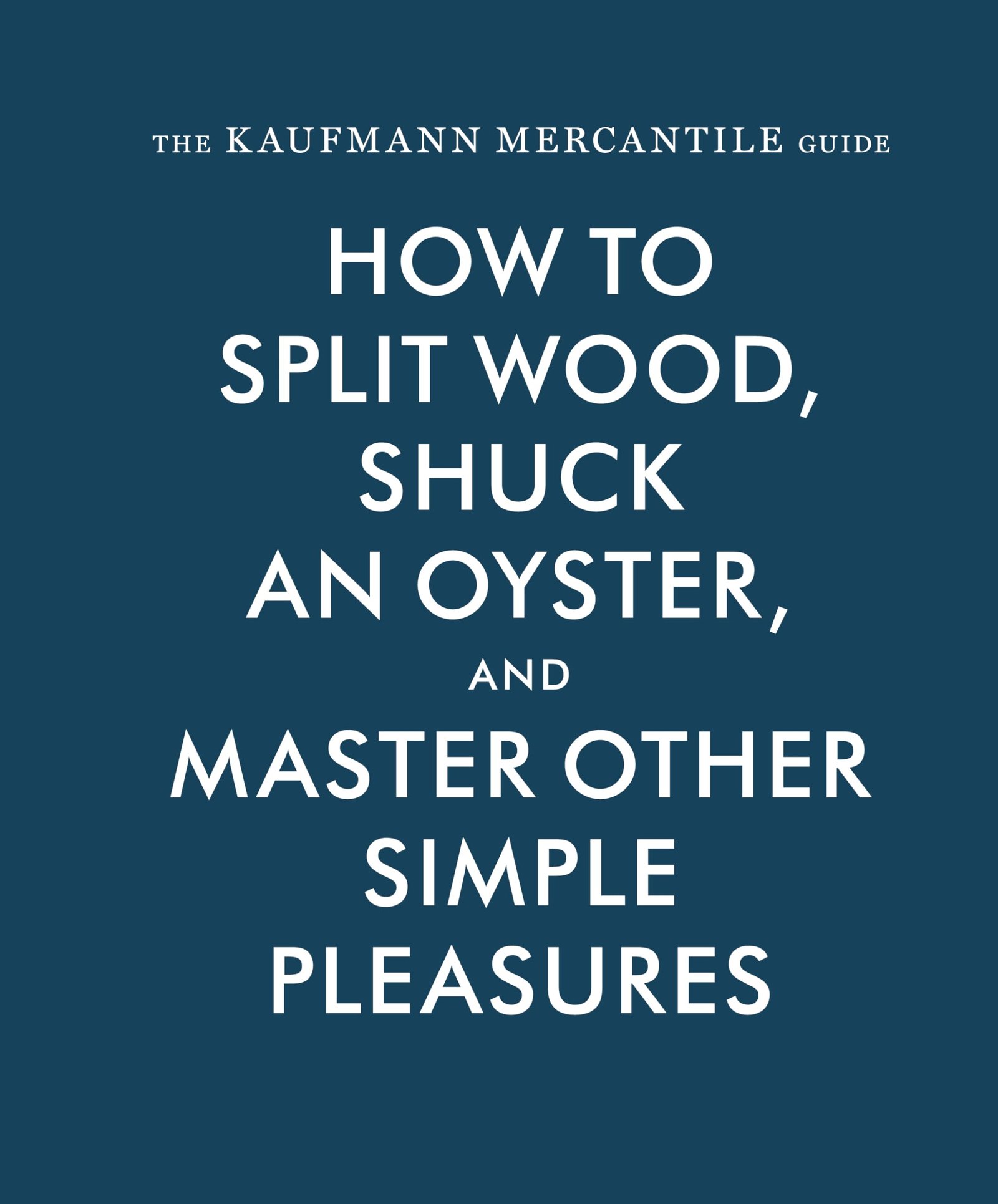Best Coffee Table Books: Top 8 Picks for Your Home Decor 3 The Kaufmann Mercantile Guide: How to Split Wood, Shuck an Oyster, and Master Other Simple Pleasures